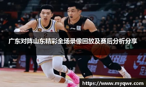 广东对阵山东精彩全场录像回放及赛后分析分享