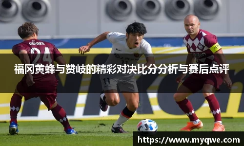福冈黄蜂与赞岐的精彩对决比分分析与赛后点评