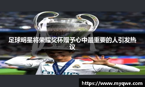 足球明星将荣耀奖杯赠予心中最重要的人引发热议